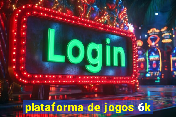 plataforma de jogos 6k